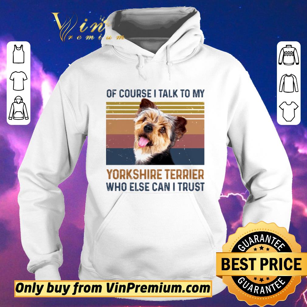5554b8cf funny of course i talk to my york shire terrier who else can i trust dog vintage retro shirt sweater 4 - Funny Of Course I Talk To My York Shire Terrier Who Else Can I Trust Dog Vintage Retro shirt sweater