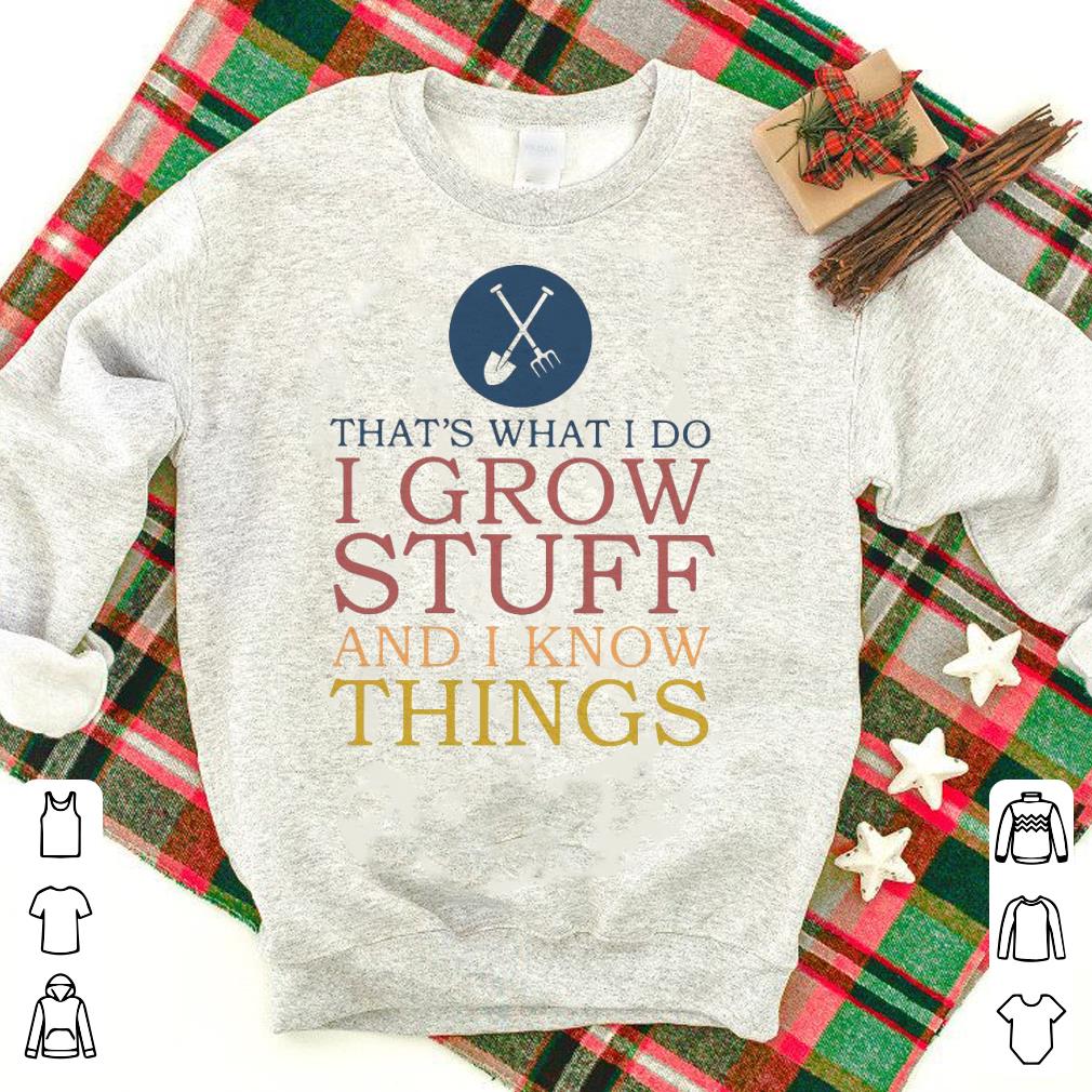Nice That’s What I Do I Grow Stuff And I Know Things Shirt