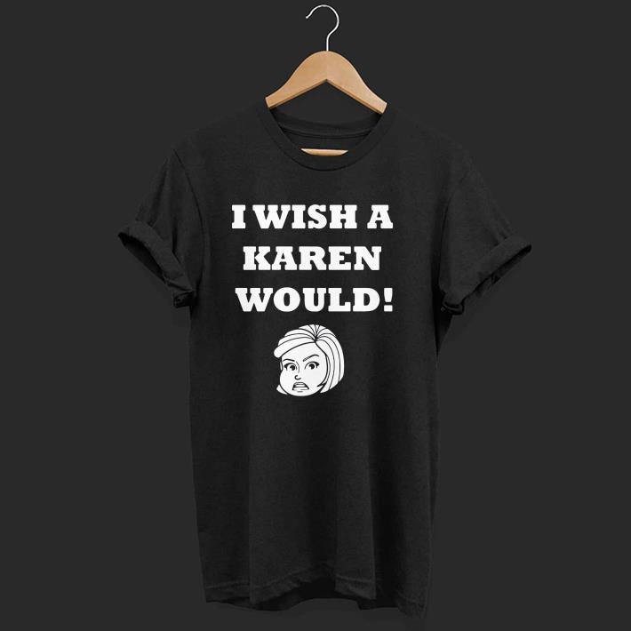Nice I Wish A Karen Would Shirt