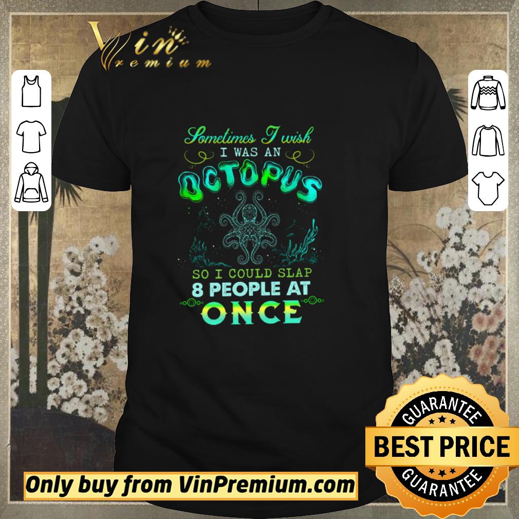 Original Sometimes I Will I Was An Octopus So I Could Slap 8 People At Once shirt sweater