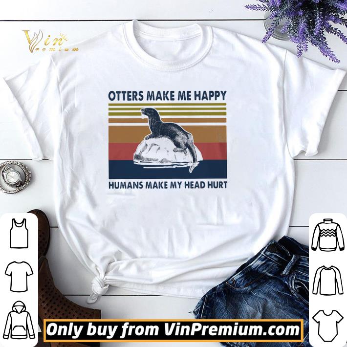 Otters Make Me Happy Humans Make My Head Hurt Vintage shirt sweater