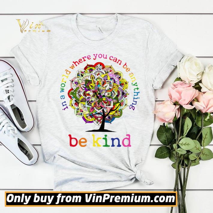 In A World Where You Can Be Anything Be Kind Mandala Tree shirt sweater 6f1aba85 in a world where you can be anything be kind mandala tree shirt sweater 4 - In A World Where You Can Be Anything Be Kind Mandala Tree shirt sweater