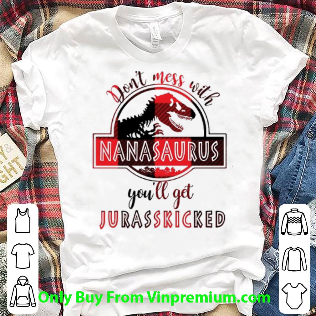 Great Don’t Mess With Nanasaurus You’ll Get Jurasskicked shirt