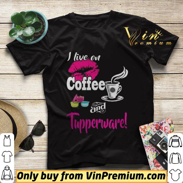 I Live On Coffee And Tupperware shirt sweater 75e90f91 i live on coffee and tupperware shirt sweater 4 - I Live On Coffee And Tupperware shirt sweater