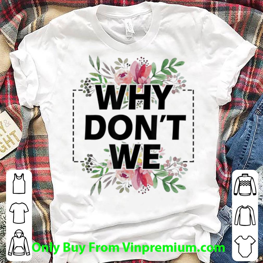 Awesome Why Don’t We Floral shirt