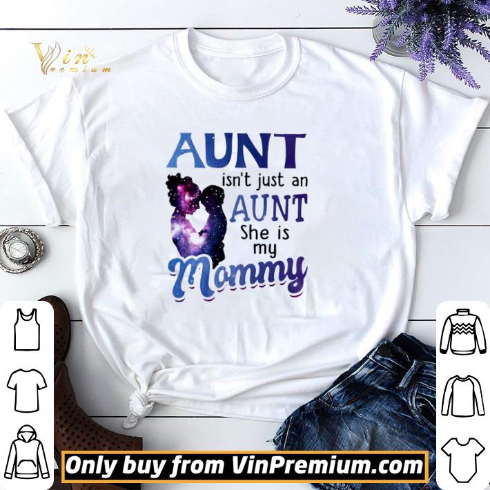 Aunt isn’t just an aunt she is my mommy shirt sweater