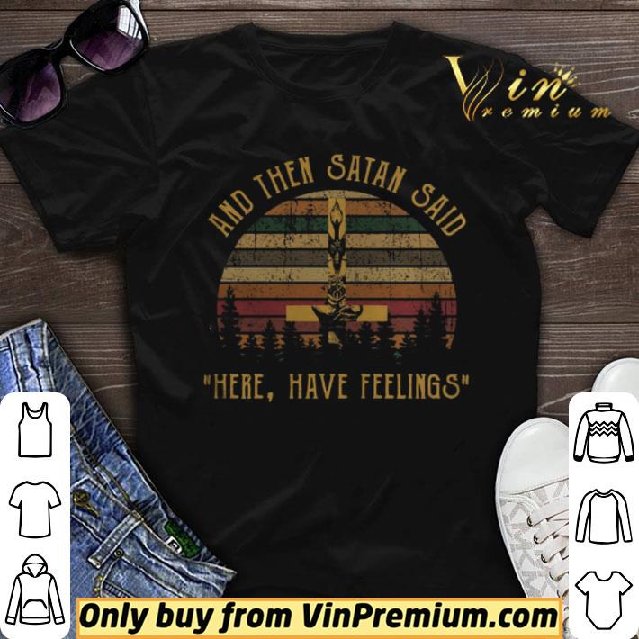 And Then Satan Said Here Have Feelings shirt sweater