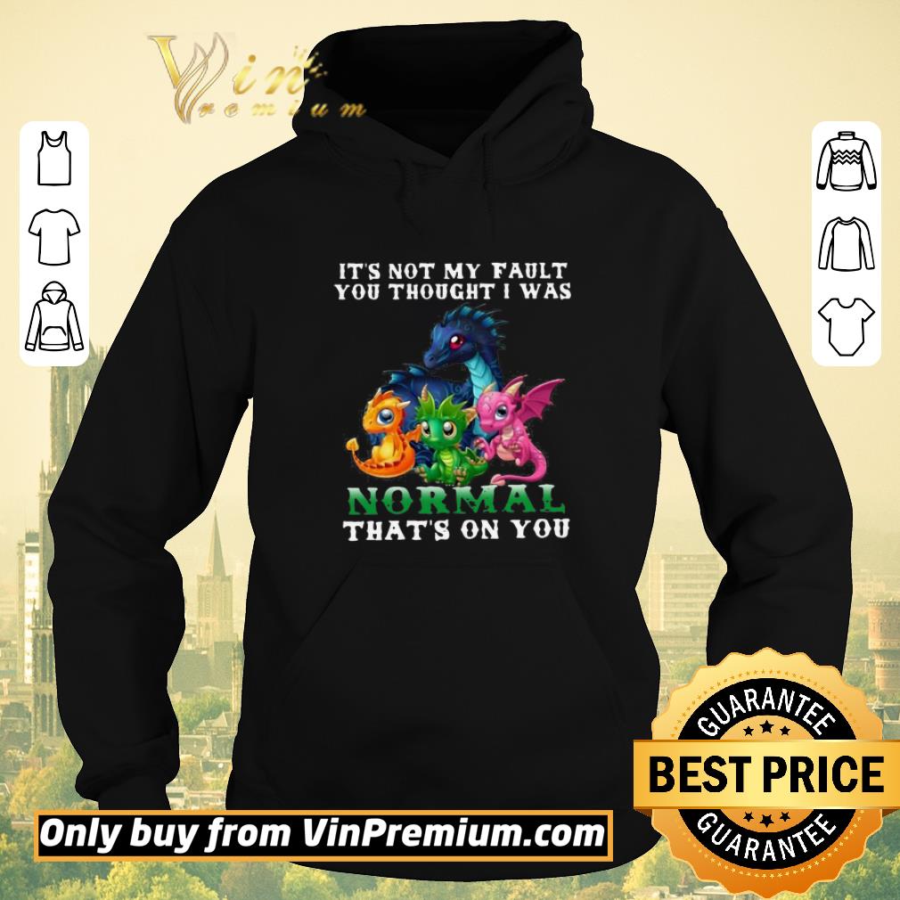 Dragon It’s Not My Fault You Thought I Was Normal That’s On You shirt sweater 80b778c6 dragon it s not my fault you thought i was normal that s on you shirt sweater 4 - Dragon It’s Not My Fault You Thought I Was Normal That’s On You shirt sweater
