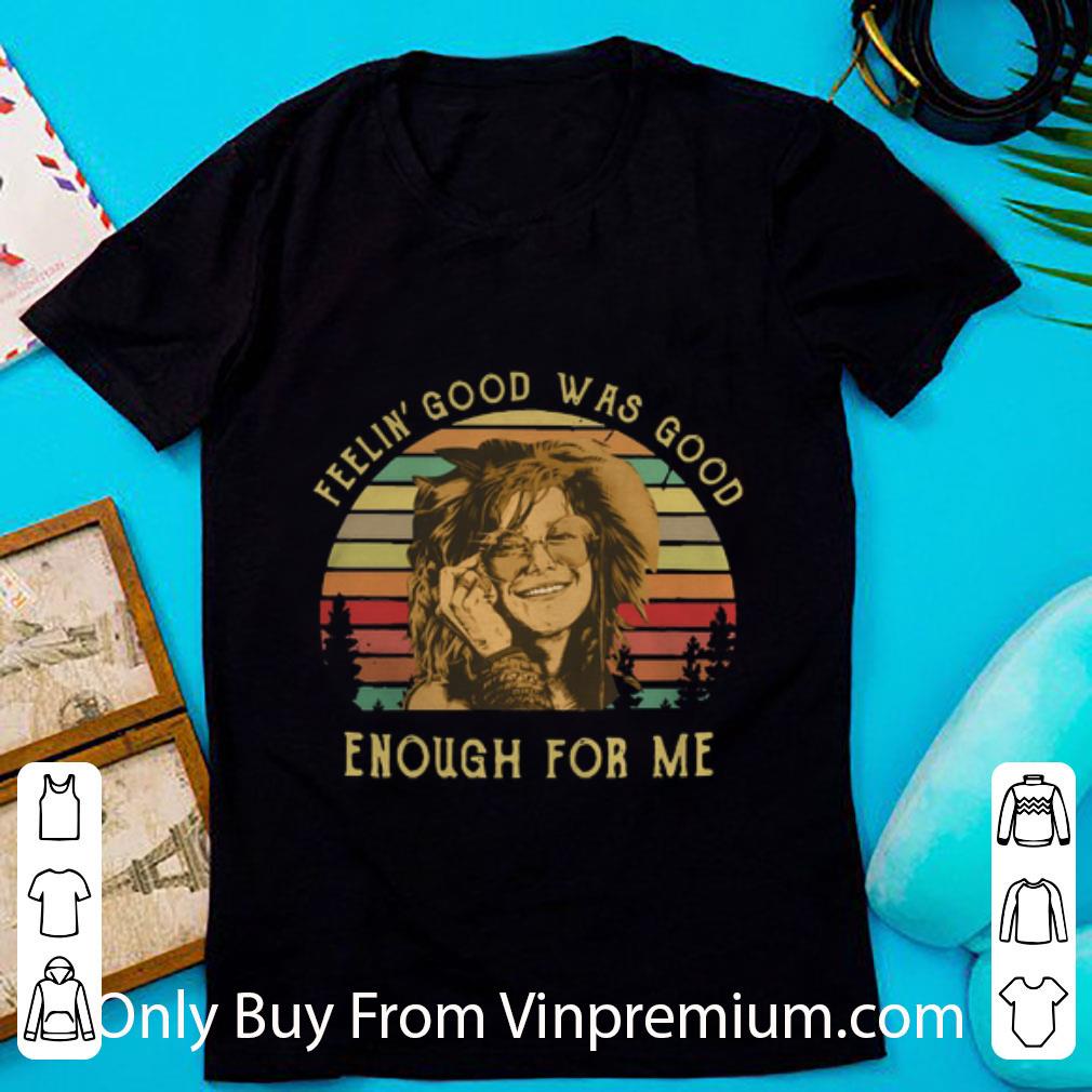 Official Janis Joplin Feelin’ Good Was Good Enough For Me Sunset shirt