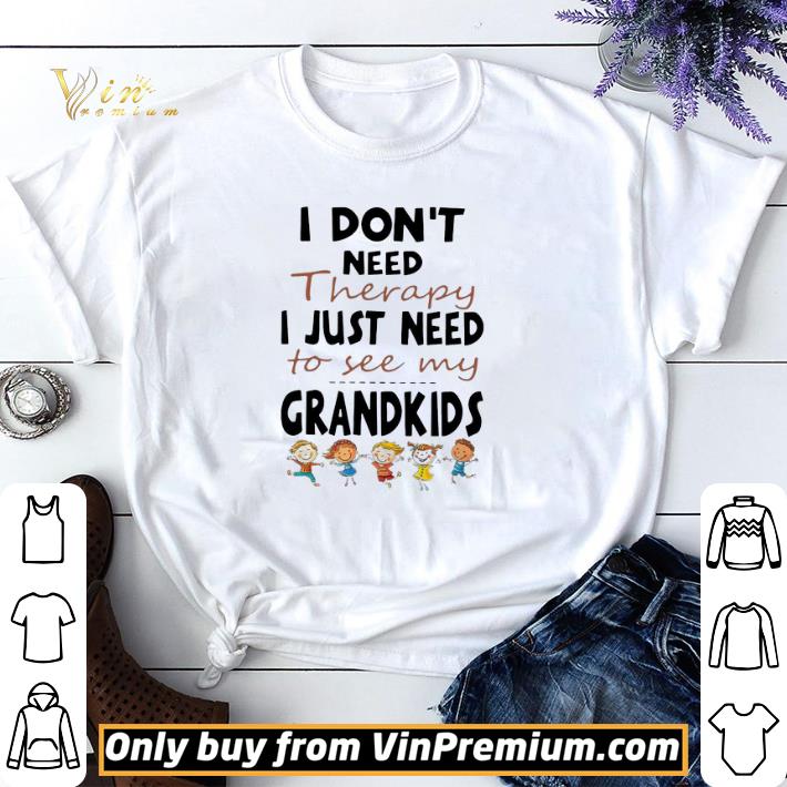 I Don’t Need Therapy I Just Need To See My Grandkids shirt sweater
