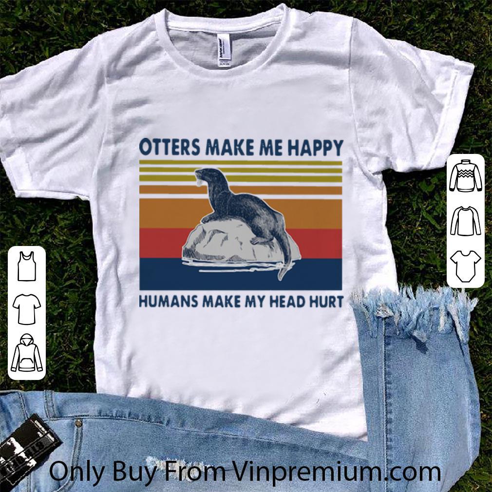Nice Vintage Otters Make Me Happy Humans Make My Head Hurt shirt