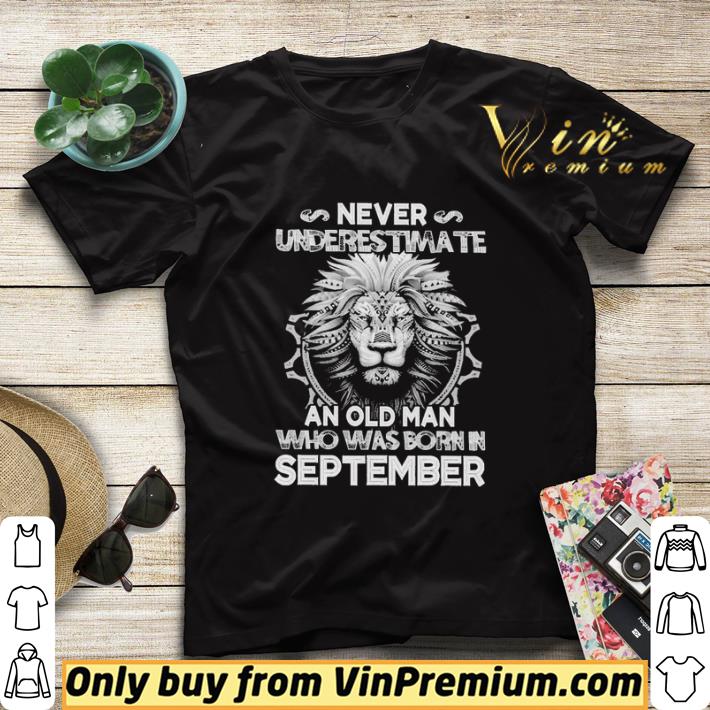 8fd13db4 lion never underestimate an old man who was born in september shirt sweater 4 - Lion Never Underestimate An Old Man Who Was Born In September shirt sweater