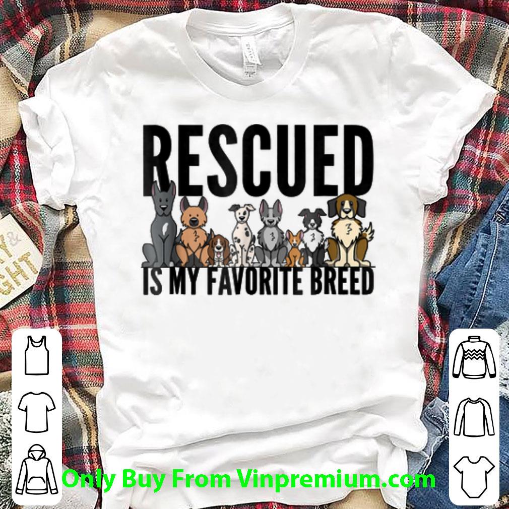 Great Rescued Is My Favorite Breed shirt