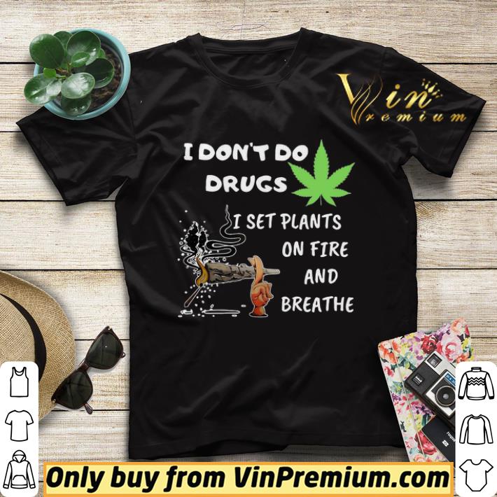 9cf4df50 i don t do drugs i set plants on fire and breathe cannabis shirt sweater 4 - I Don’t Do Drugs I Set Plants On Fire And Breathe Cannabis shirt sweater