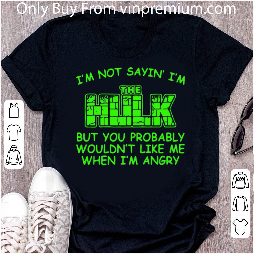Official I’m Not Sayin’ I’m The Hulk But You Probably Wouldn’t Like Me When I’m Angry shirt
