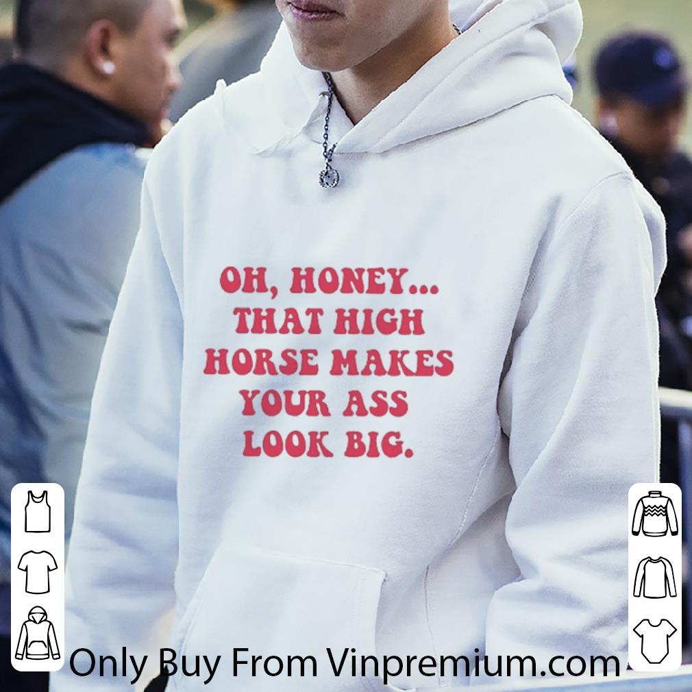 a36fbffd official oh honey that high horse makes your ass look big shirt 4 - Official Oh Honey That High Horse Makes Your Ass Look Big shirt