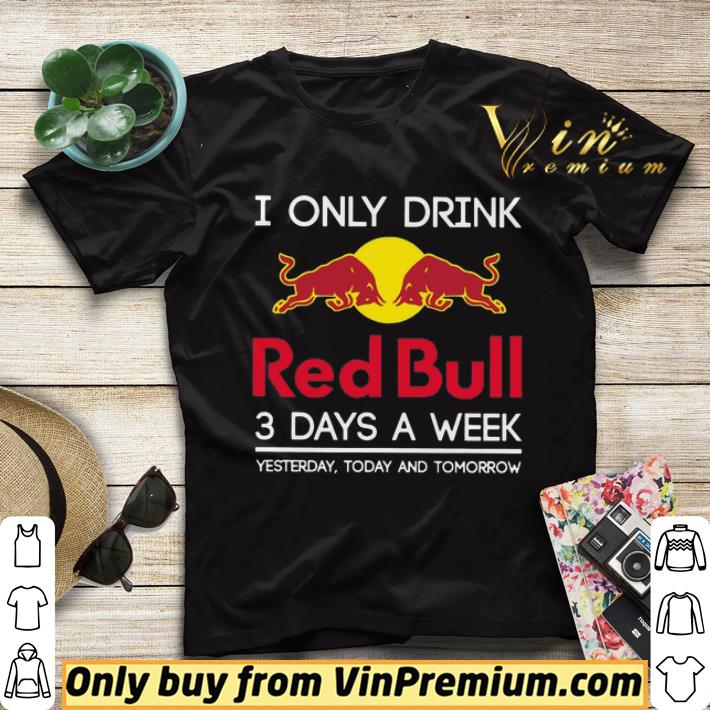 abdd7261 i only drink red bull 3 days a week yesterday today and tomorrow shirt sweater 4 - I Only Drink Red Bull 3 Days A Week Yesterday Today And Tomorrow shirt sweater