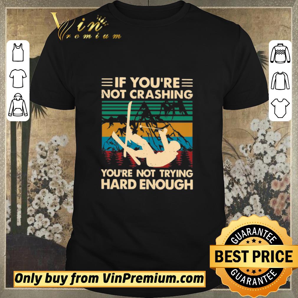 Original Snowboarding If You’re Not Crashing You’re Not Trying Hard Enough Vintage shirt sweater