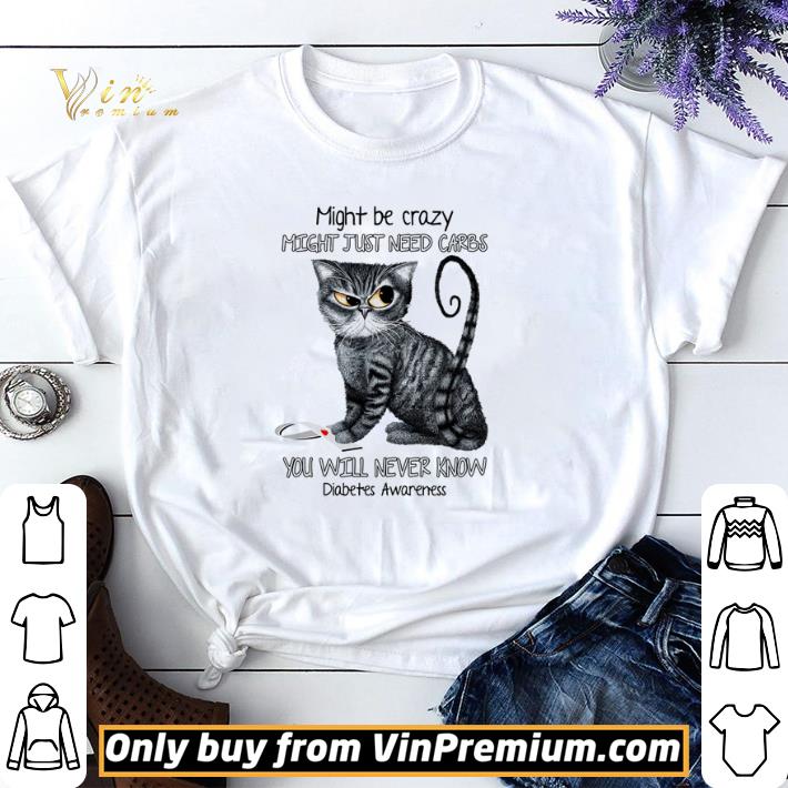 Funny Cat might be crazy might just need carbs you will never know diabetes awareness shirt sweater