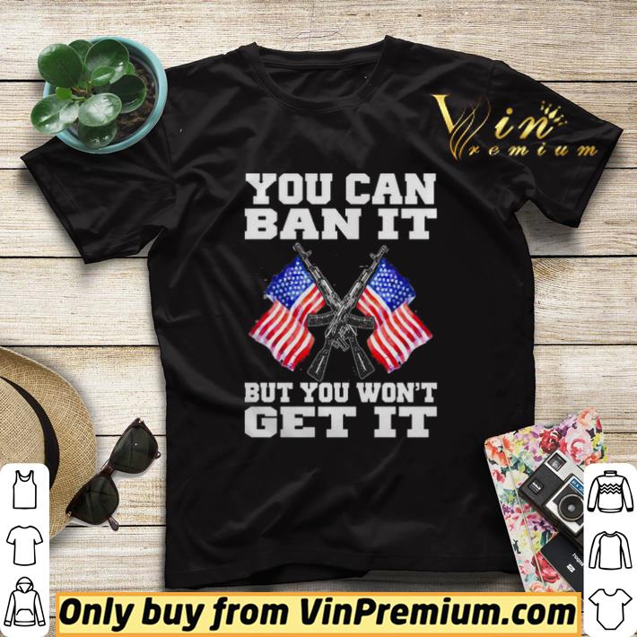 bba8a6a7 you can ban it but you won t get it shirt sweater 4 - You can ban it but you won’t get it shirt sweater