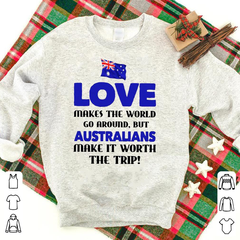 Awesome Australia flag Love Makes The World Go Around But Australians Make It Worth The Trip Shirt
