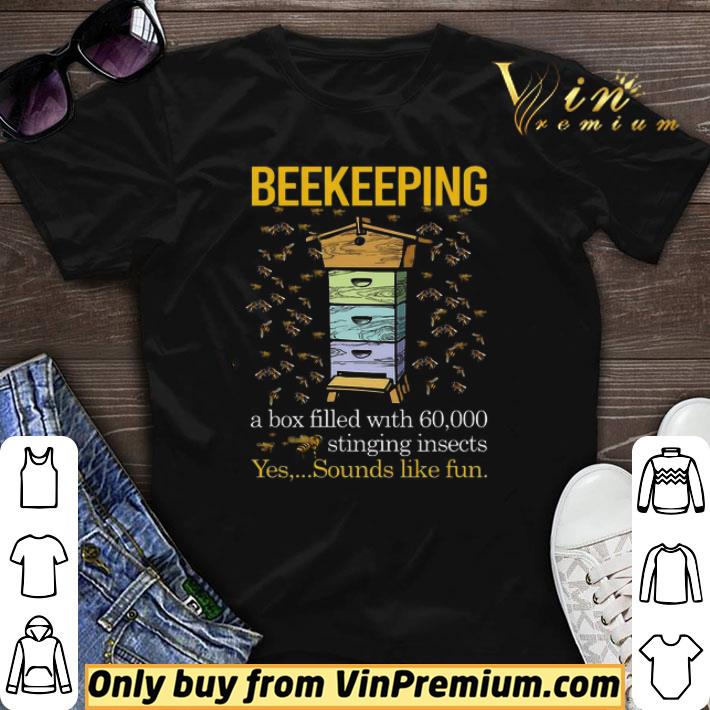 Hot Beekeeping a box filled with 60000 stinging insects yes sounds like fun shirt sweater