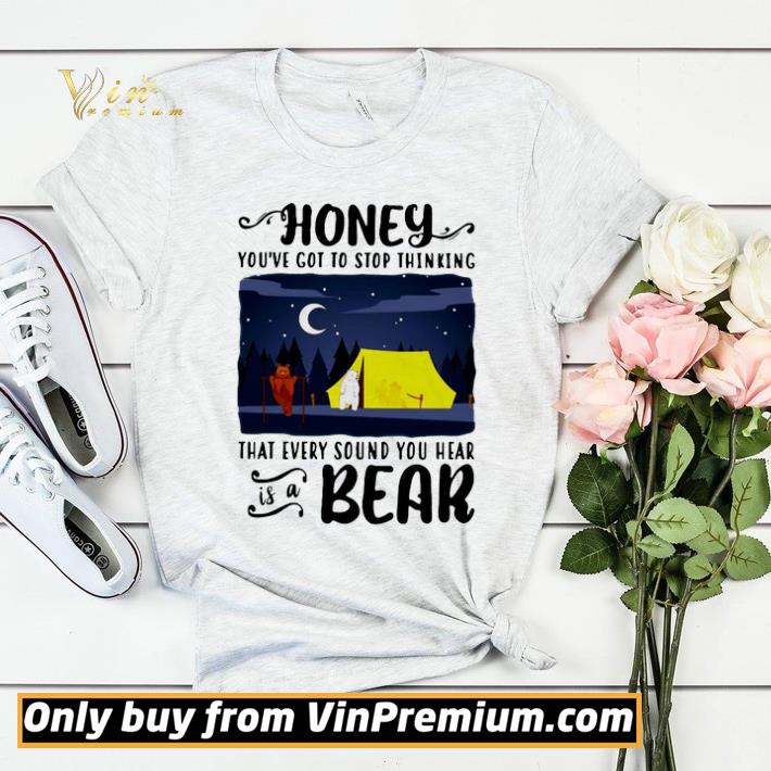 Honey Youve Got To Stop Thinking That Every Sound You Hear Bear shirt sweater c824605a honey youve got to stop thinking that every sound you hear bear shirt sweater 4 - Honey Youve Got To Stop Thinking That Every Sound You Hear Bear shirt sweater