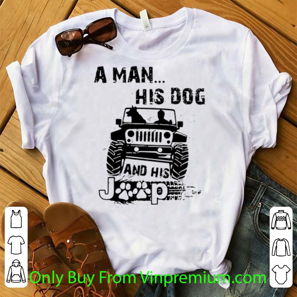 Awesome A Man His Dog And His Jeep shirt