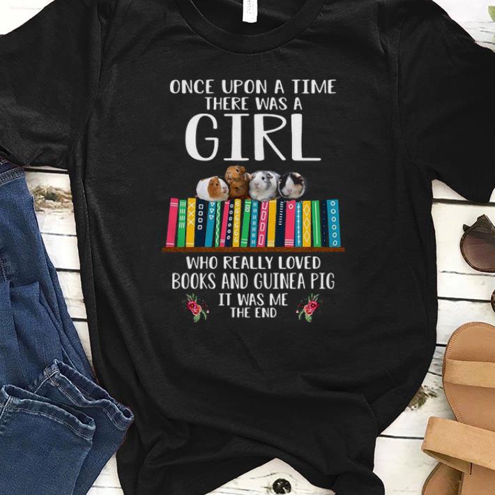 Official Once Upon A Time There Was A Girl Who Really Loved Books And Guinea Pig It Was Me The End Shirt