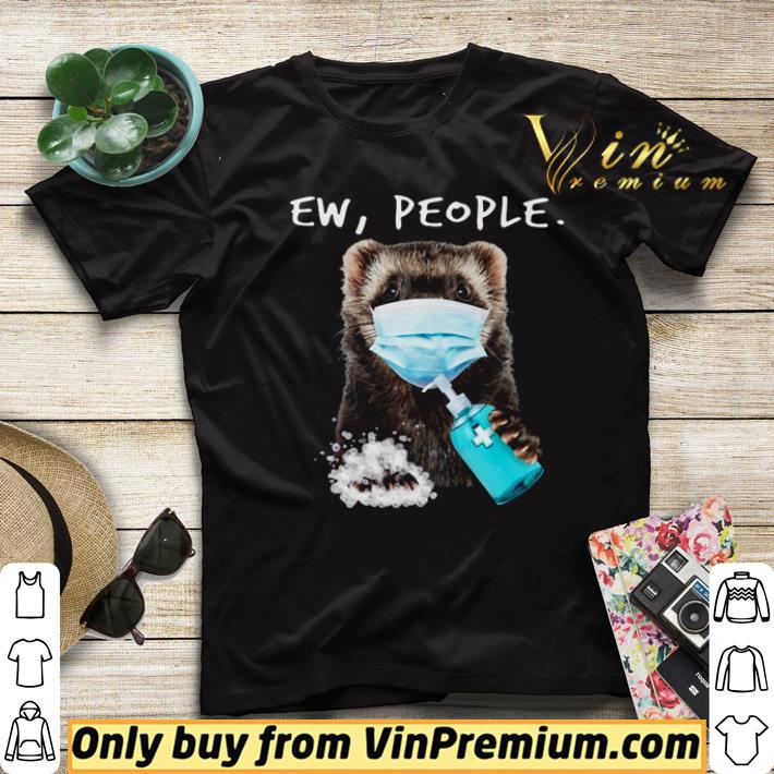 Official Ferret Ew People shirt d288b90d official ferret ew people shirt 4 - Official Ferret Ew People shirt