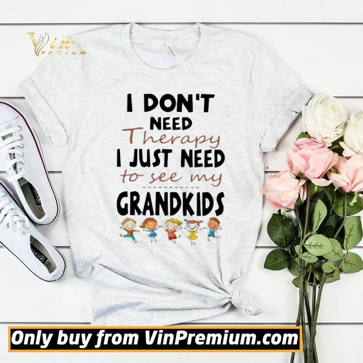 d2ff8650 i don t need therapy i just need to see my grandkids shirt sweater 4 - I Don’t Need Therapy I Just Need To See My Grandkids shirt sweater