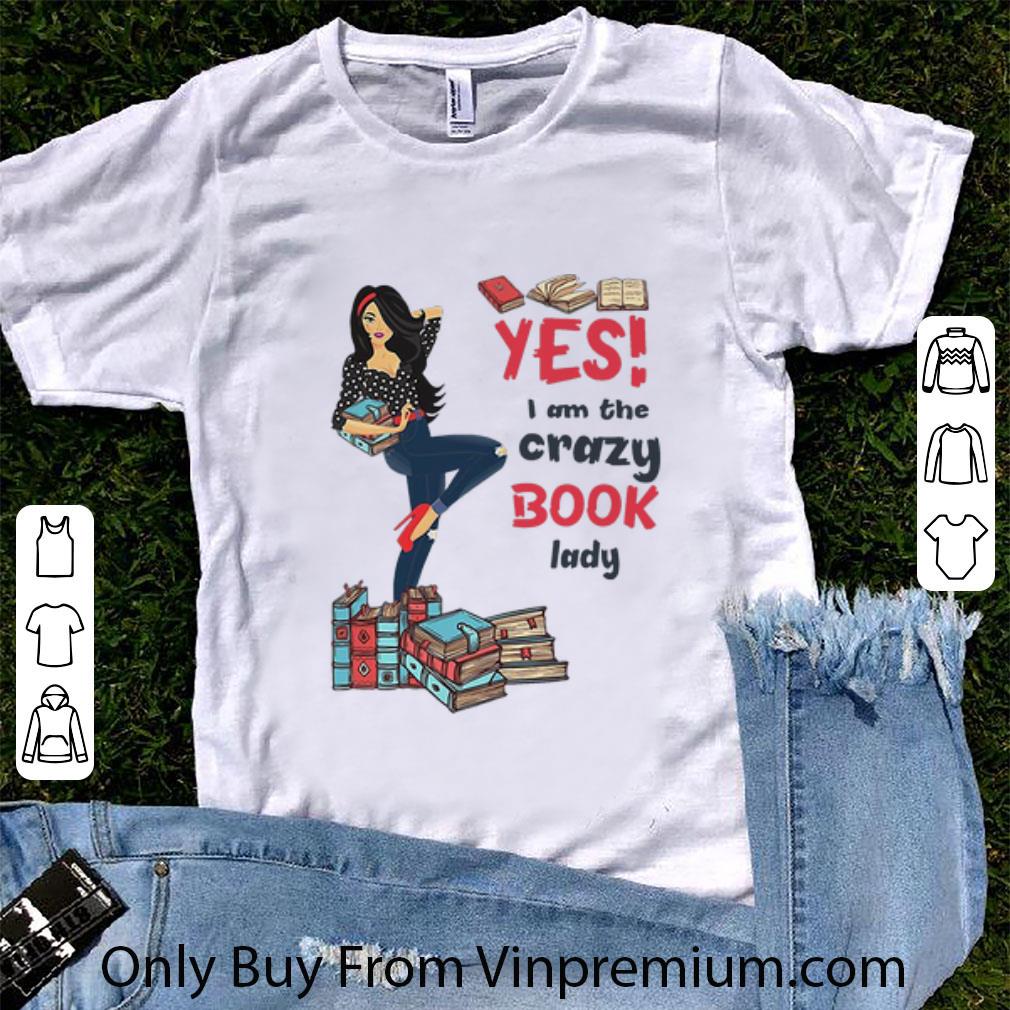 Premium Yes I Am The Crazy Book Lady Book Lovers shirt