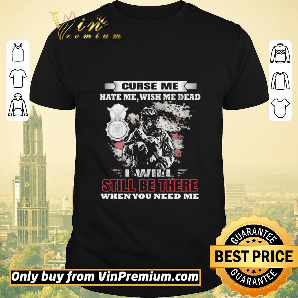Awesome Curse Me Hate Me Wish Me Dead I Will Still Be There When You Need Me shirt sweater