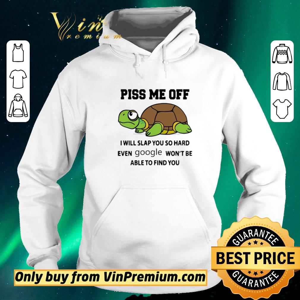 Official Turtle Piss Me Off I Will Slap You So Hard Even Google Won't Be Able shirt sweater e144c90f official turtle piss me off i will slap you so hard even google won t be able shirt sweater 4 - Official Turtle Piss Me Off I Will Slap You So Hard Even Google Won't Be Able shirt sweater