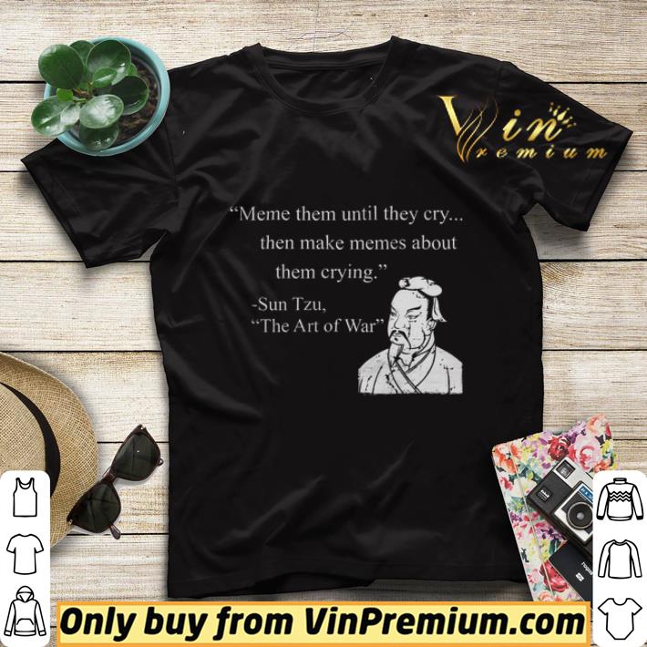 Meme Them Until They Cry Then Make Memes About Them Crying Sun Tzu shirt sweater e1d57b91 meme them until they cry then make memes about them crying sun tzu shirt sweater 4 - Meme Them Until They Cry Then Make Memes About Them Crying Sun Tzu shirt sweater