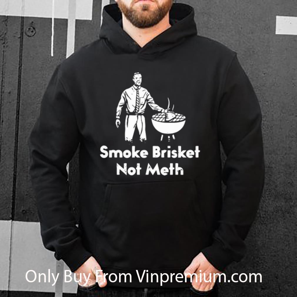 e438ac9b top smoke brisket not meth shirt 4 - Top Smoke Brisket Not Meth shirt
