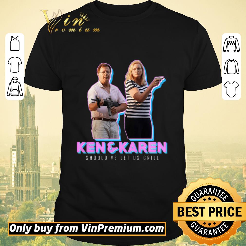 Top Ken And Karen Should’ve Let Us Grill shirt sweater