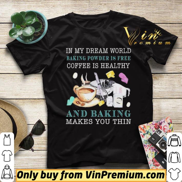 e7d86833 in my dream world baking powder is free coffee is healthy and baking makes you thin shirt sweater 4 - In my dream world baking powder is free coffee is healthy and baking makes you thin shirt sweater