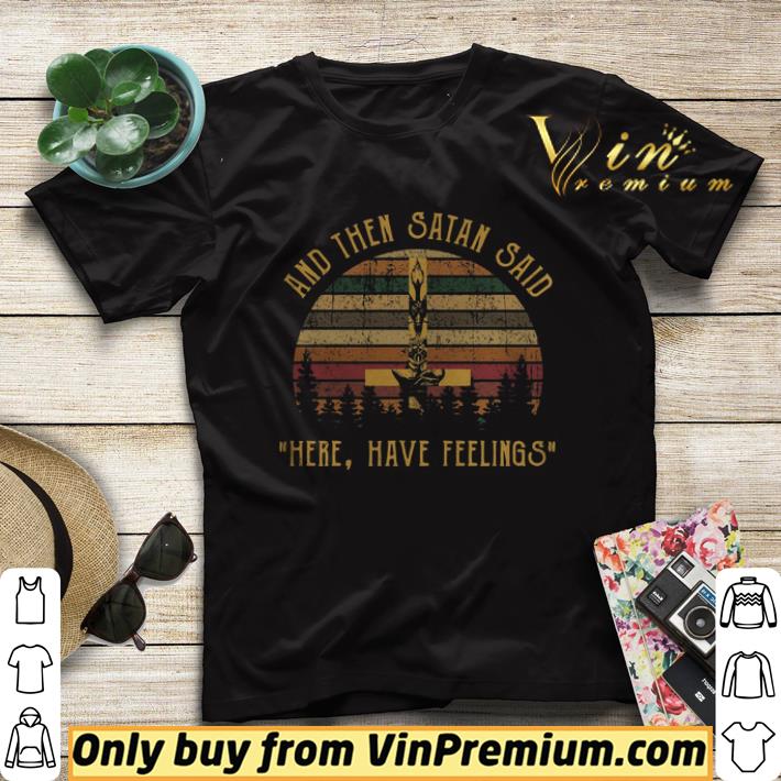 And Then Satan Said Here Have Feelings shirt sweater eb0d579e and then satan said here have feelings shirt sweater 4 - And Then Satan Said Here Have Feelings shirt sweater
