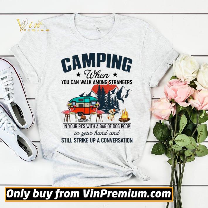 edbfeb57 camping when you can walk among strangers in your pj s with a bag of dog poop in your hand and still strike up a conversation shirt sweater 4 - Camping When You Can Walk Among Strangers In Your PJ’s With A Bag Of Dog Poop In Your Hand And Still Strike Up A Conversation shirt sweater