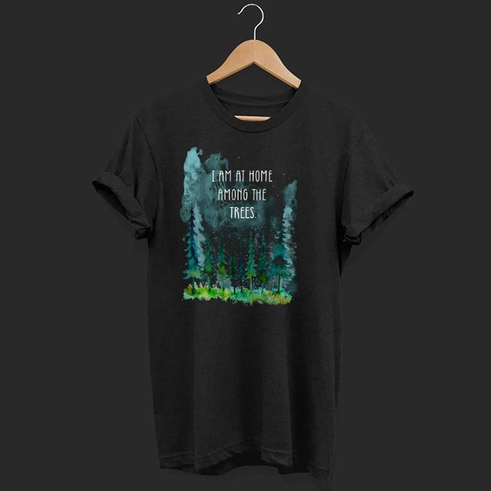 Pretty I Am At Home Among The Trees Shirt
