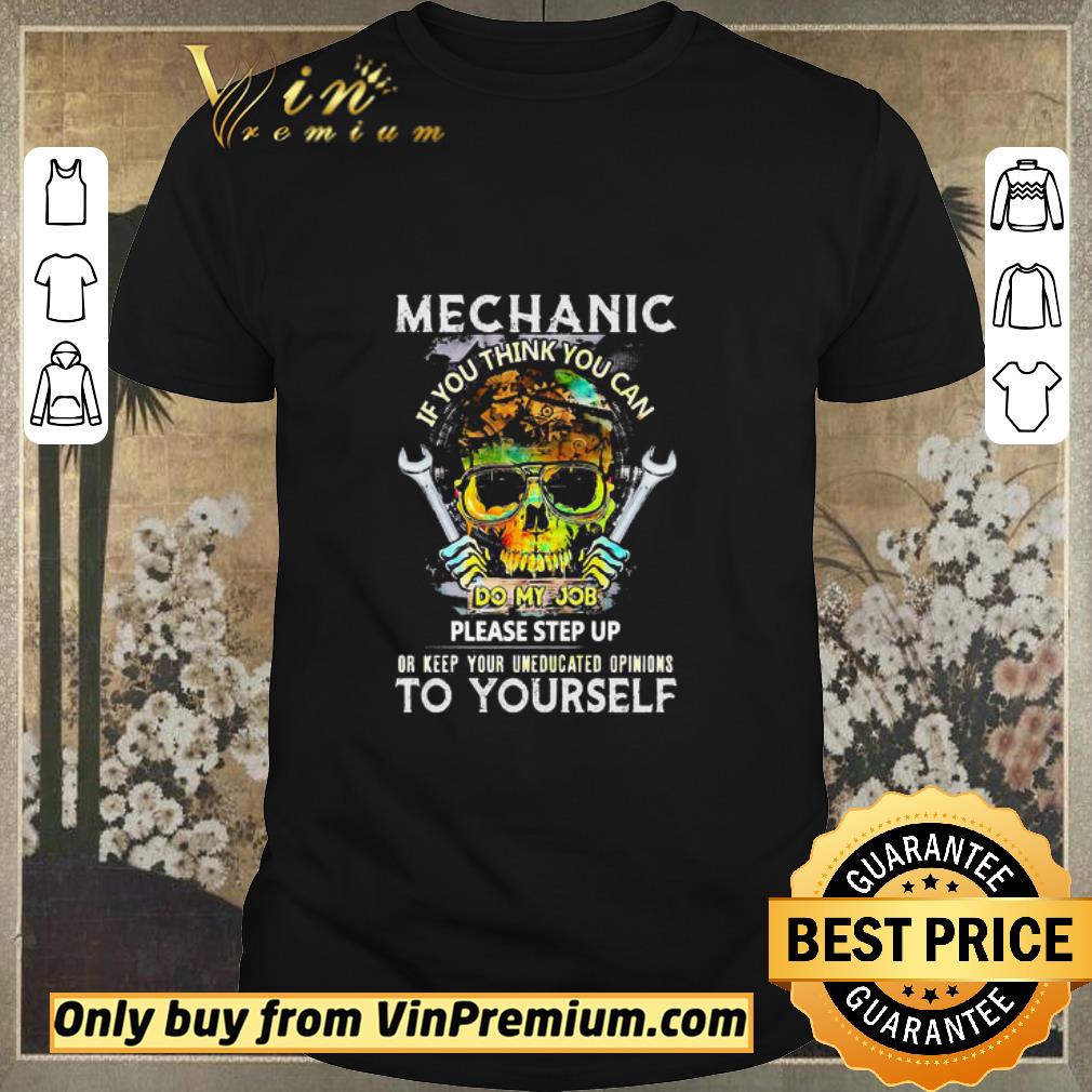 Nice Mechanic If You Think You Can Do My Job Please Step Up Or Keep Your Uneducated Opinions To Yourself Skull shirt sweater