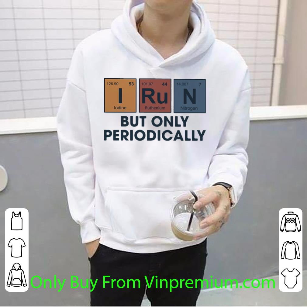 fb31d338 great i run but only periodically shirt 4 - Great I Run But Only Periodically shirt
