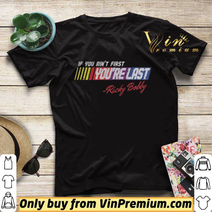 If You Aint First Youre Last Ricky Bobby shirt sweater ffc261ad if you aint first youre last ricky bobby shirt sweater 4 - If You Aint First Youre Last Ricky Bobby shirt sweater