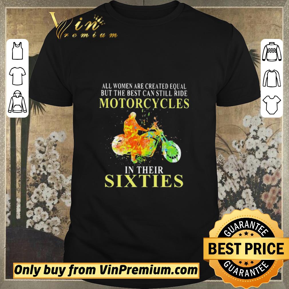 Awesome All women are created equal but the best can still ride motorcycles in their sixties shirt sweater