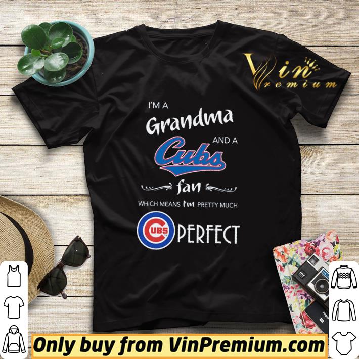 I’m a Grandma and a Cubs fan which means i’m pretty much perfect shirt sweater 11cfbee6 i m a grandma and a cubs fan which means i m pretty much perfect shirt sweater 4 - I’m a Grandma and a Cubs fan which means i’m pretty much perfect shirt sweater