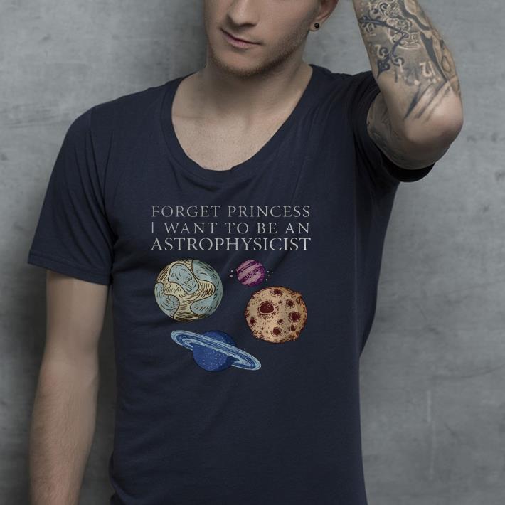 Forget princess i want to be an astrophysicist Shirt 19251a9f forget princess i want to be an astrophysicist shirt 4 - Forget princess i want to be an astrophysicist Shirt