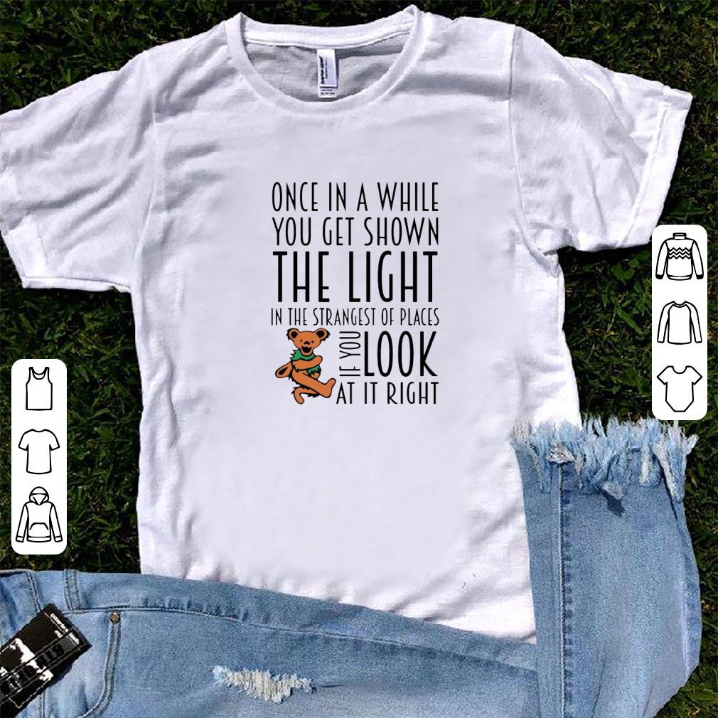 Nice Teddy One In A While You Get Shown The Light In The Strangest Of Places If You Look At It Right Shirt