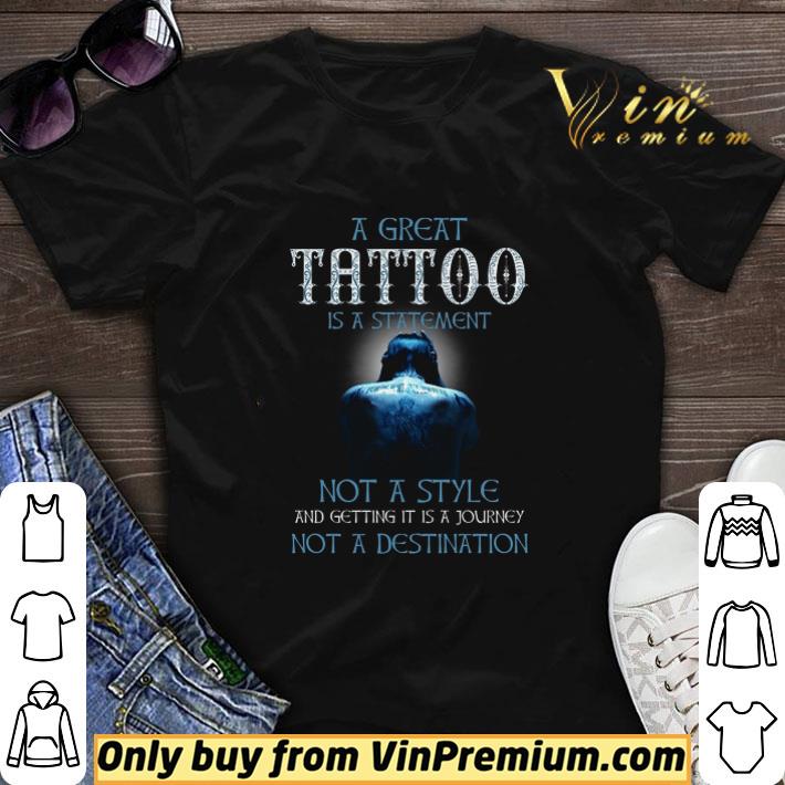 A Great Tattoo Is A Statement Not A Style And Getting It Is A Journey shirt sweater