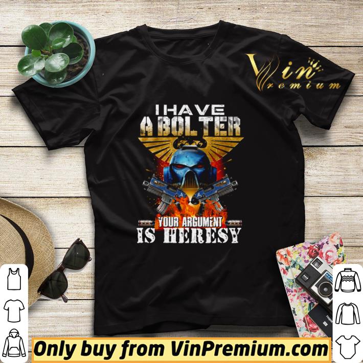 25ba74e1 i have a bolster your argument is heresy shirt sweater 4 - I have a bolster your argument is heresy shirt sweater